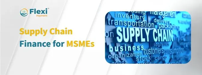 <strong><u>Supply Chain Finance for MSMEs Made Simple with Flexipayment</u></strong> 6 Supply Chain Finance for MSMEs