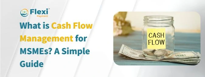 <u><b>What is Cash Flow Management for MSMEs? A Simple Guide</b></u> 2 Cash Flow Management for MSMEs
